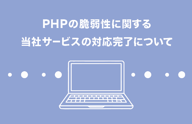 PHPの脆弱性に関する当社サービスの対応完了について